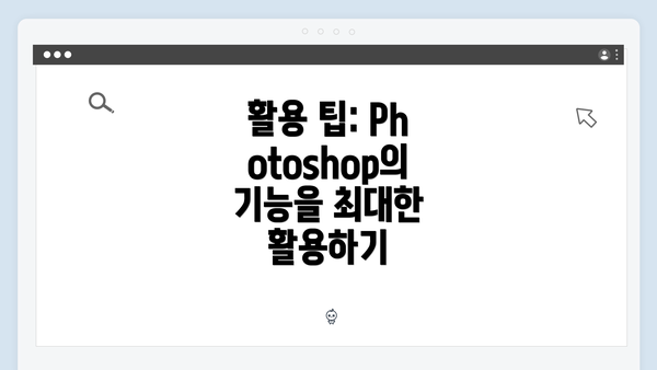 활용 팁: Photoshop의 기능을 최대한 활용하기