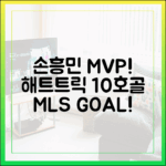 손흥민 해트트릭 MVP! MLS 10호골 희망 불지폈다