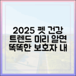 2025년 반려동물 건강 트렌드: 미리 알고 대비하는 똑똑한 보호자 되기