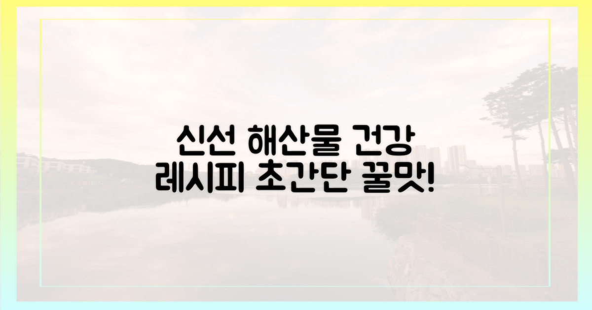 신선한 수산물로 만드는 건강 레시피