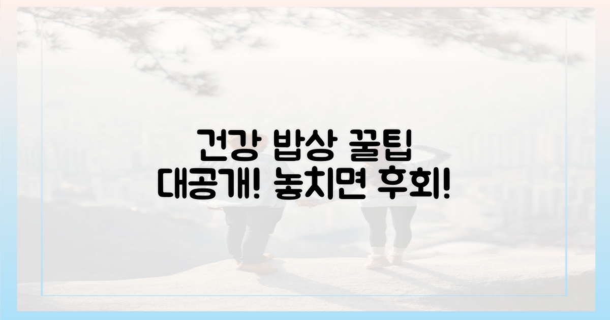 건강 밥상 레시피, 놓치지 마세요!