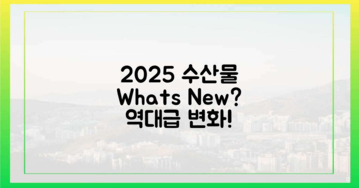 2025 수산물, 뭐가 달라졌나?