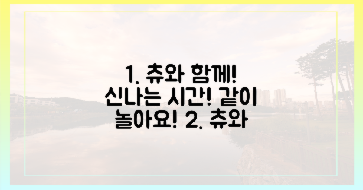 츄와 함께 즐겨봐요