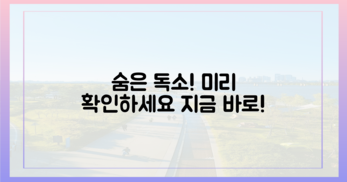 숨은 독소, 미리 확인하세요!