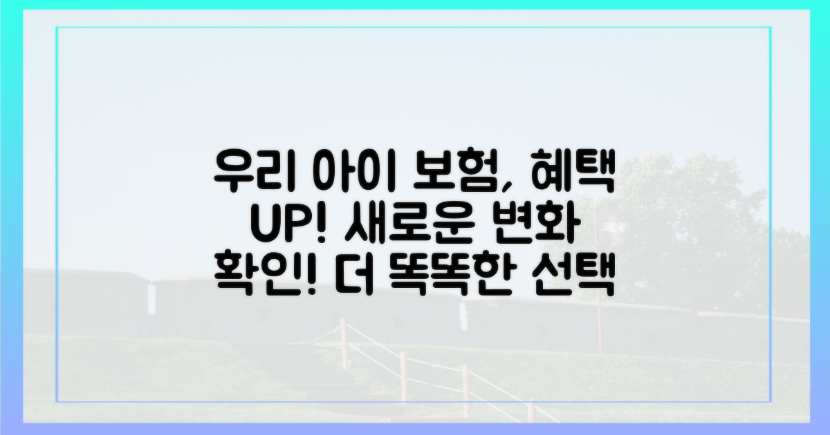 우리 아이 보험, 무엇이 더 좋아졌을까?