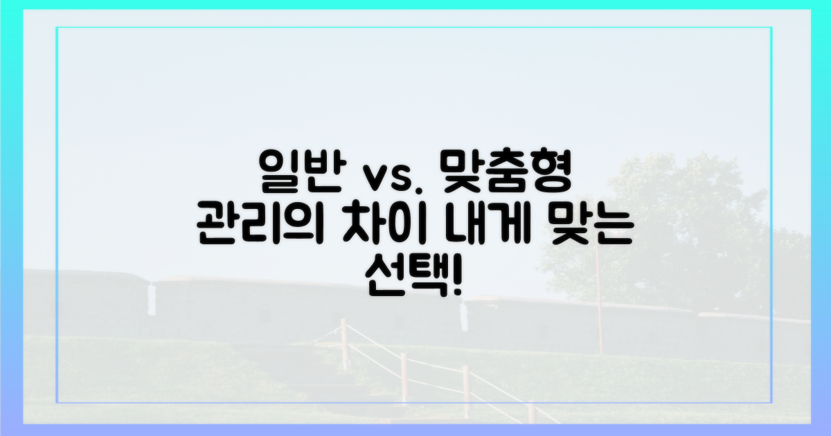 일반 vs. 맞춤형 관리