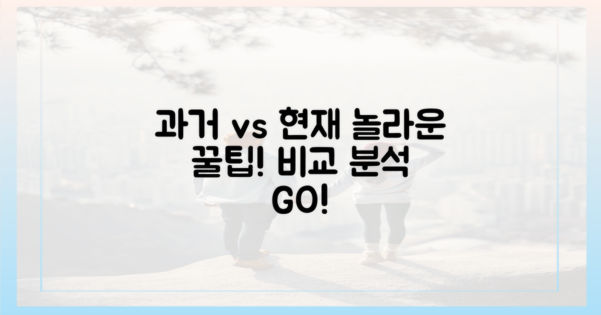 숨겨진 꿀팁, 과거 vs 현재 비교