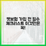 펫보험 가입 전 필수 체크리스트: 이것만은 꼭 확인하세요
