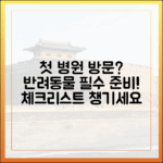 반려동물 병원 첫 방문, 이것만은 알고 가세요 (체크리스트 포함)