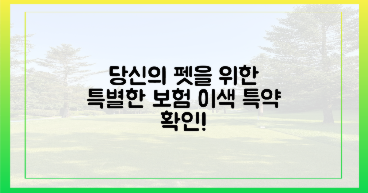 당신의 펫을 위한 이색 특약을 만나보세요.
