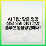 우리 아이를 위한 맞춤 영양 상담, 동물 병원에서 받아보세요