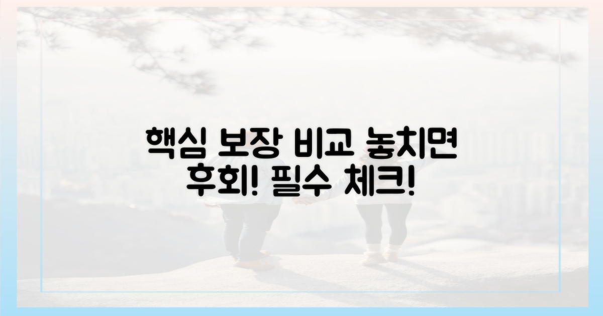 핵심 보장 내용, 꼼꼼히 비교!