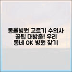 수의사가 직접 알려주는 우리 동네 동물병원 선택 완벽 가이드