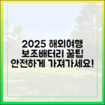 2025년 해외여행 필수 체크리스트: 보조배터리 안전하게 가져가는 법