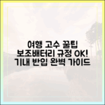 여행 고수들만 아는 보조배터리 기내 반입 규정의 모든 것