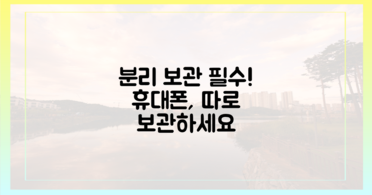 휴대폰과 분리 보관하세요.