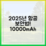 2025년 개정된 항공 보안법, 10000mAh 보조배터리에 미치는 영향은?