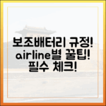 해외여행 전 필독! 항공사별 보조배터리 규정 비교 분석