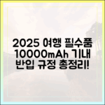 2025년 해외여행, 10000mAh 보조배터리 기내 반입 규정 변경 사항은?