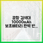 공항 검색대에서 당황하지 마세요! 10000mAh 보조배터리 반입 완벽 준비