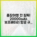 출장, 여행 전 필수 확인! 20000mAh 보조배터리 항공 규정 완벽 분석