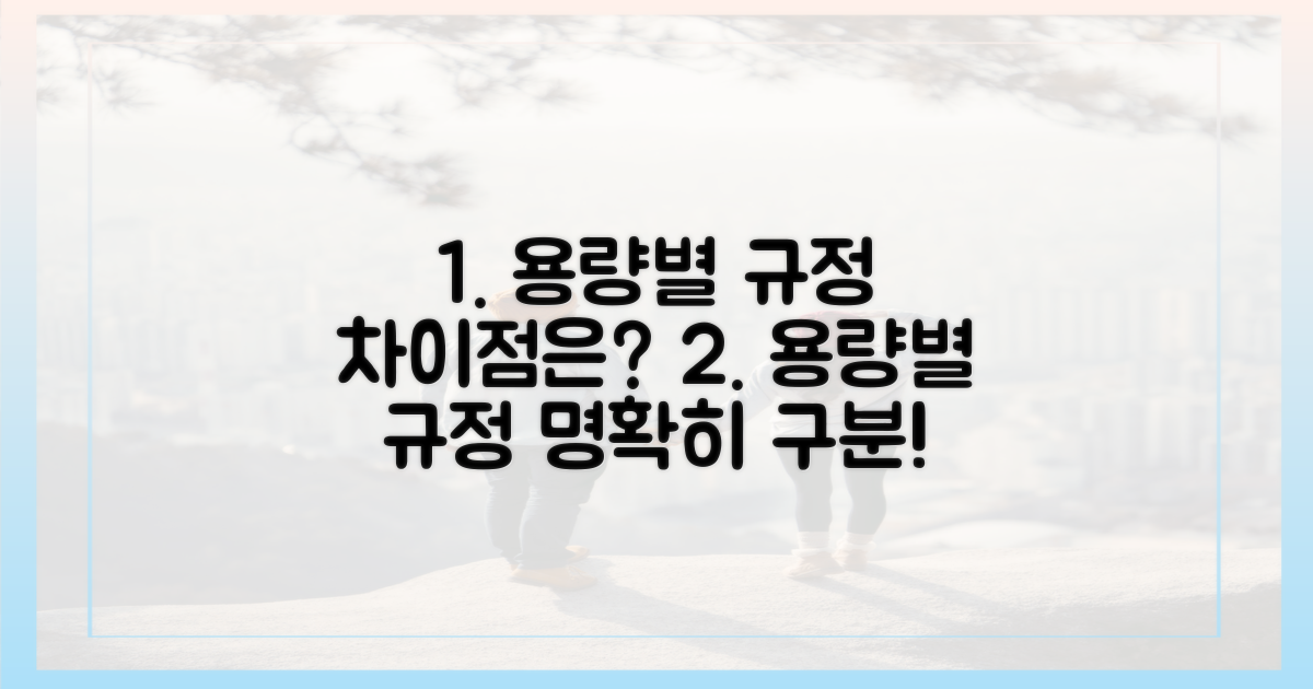 용량별 규정, 무엇이 다를까?