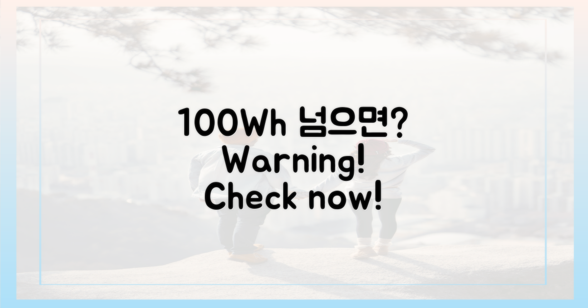 100Wh 초과 시, 어떻게 될까?