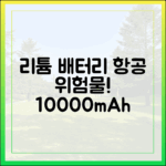 리튬 배터리 항공 위험물 규정, 10000mAh 보조배터리 중심으로 알아보기