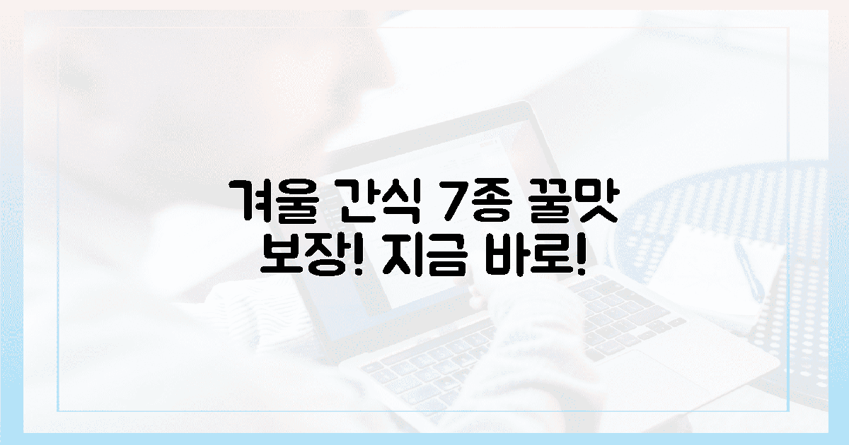 당장 맛보세요! 7가지 겨울 간식!