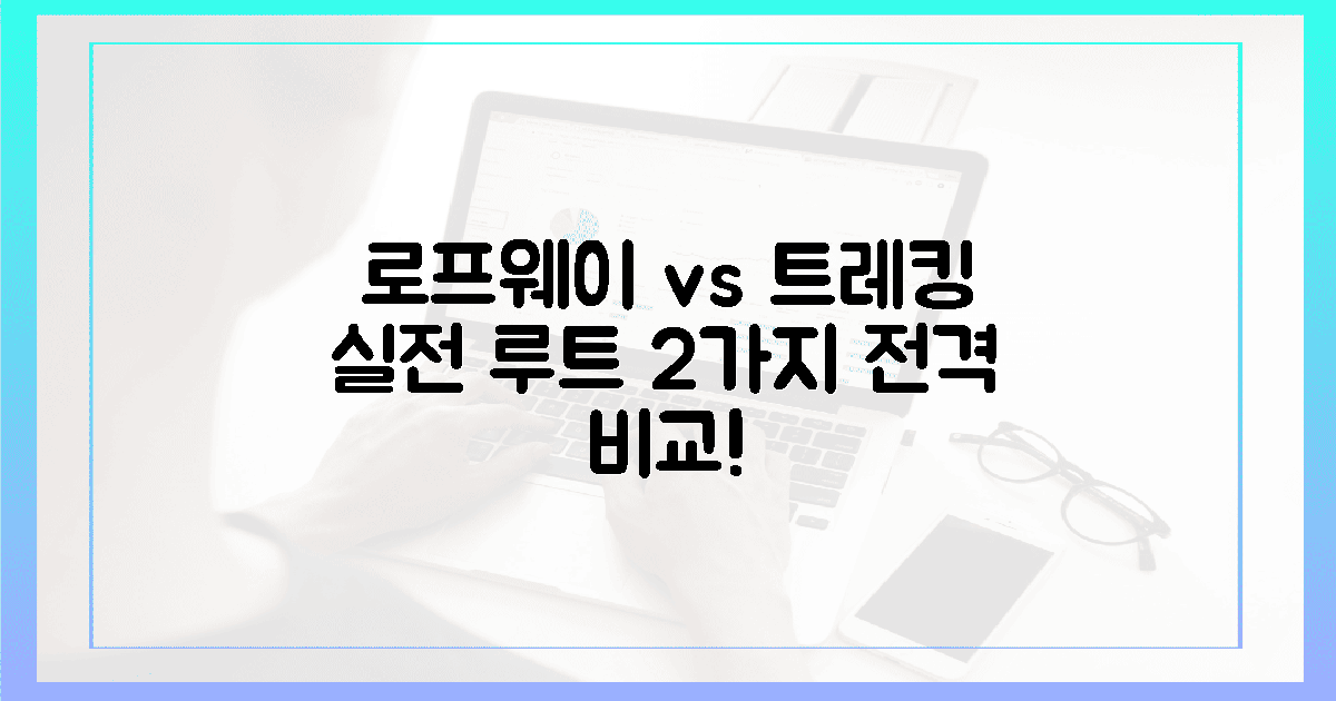 4. 로프웨이 vs 트레킹, 2가지 실전 루트 비교