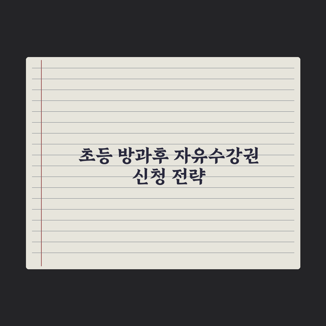 초등 자녀 방과후 자유수강권 신청법 완벽가이드: 전문가의 5단계 핵심정리