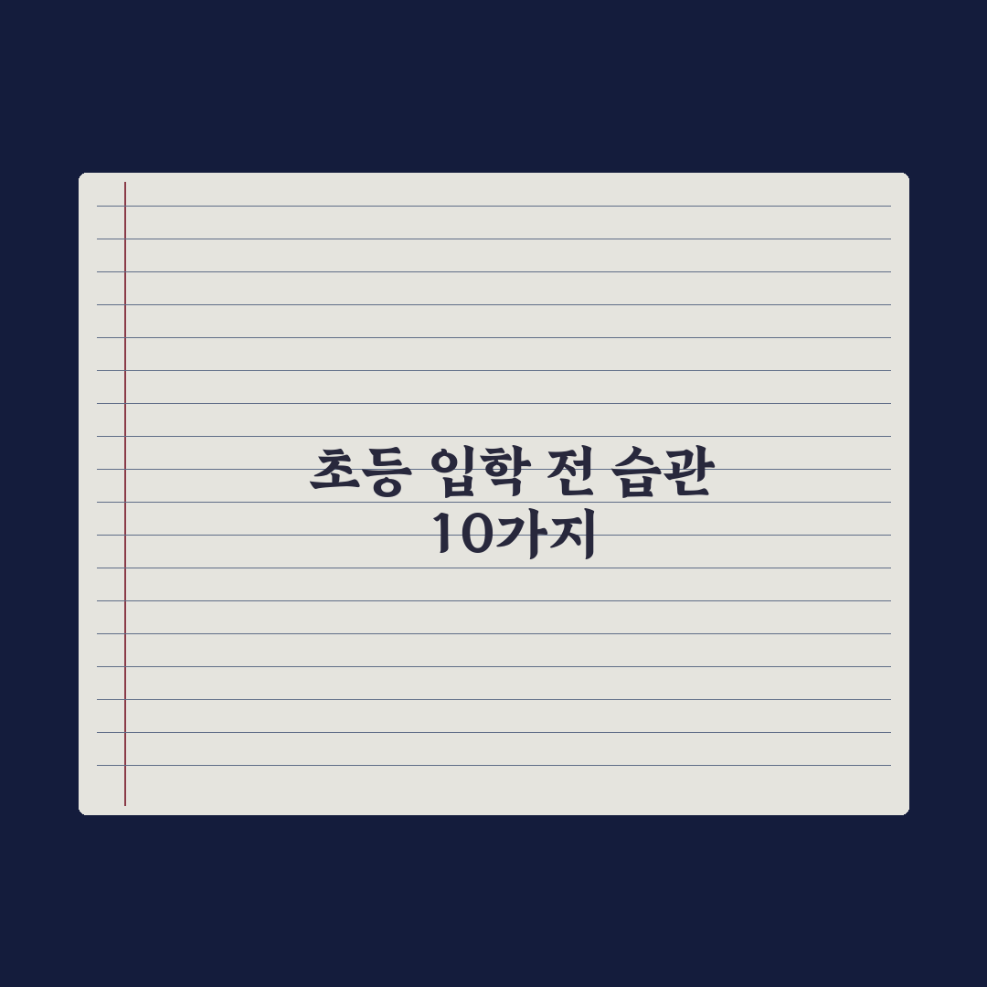초등 입학 전 꼭 가르쳐야 할 생활 습관 10가지 핵심정리: 전문가 5선